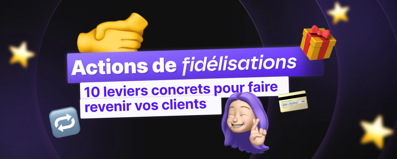 Actions de fidélisation : 10 leviers concrets pour faire revenir vos clients