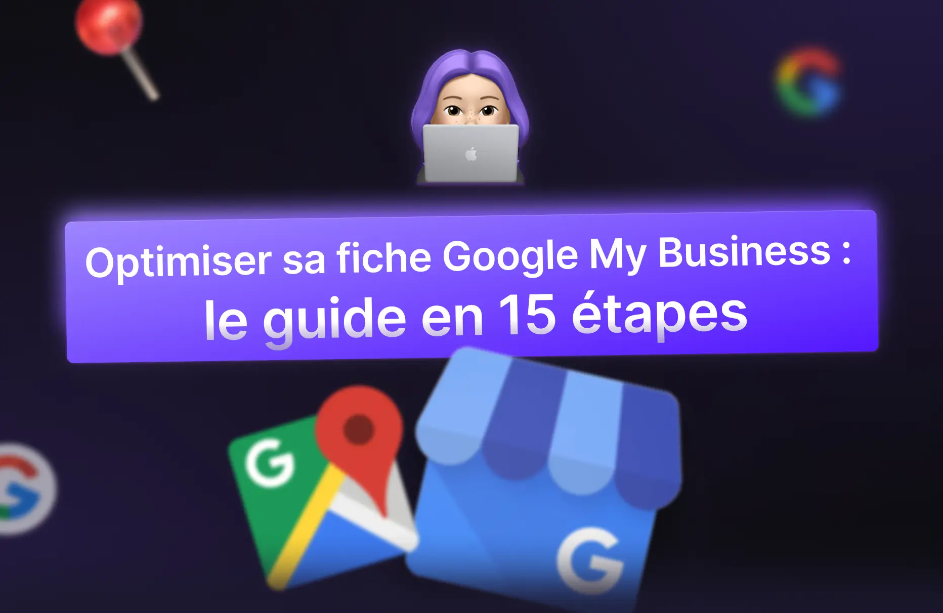 Optimiser sa fiche Google après avoir créer une fiche Google Business Profiie 